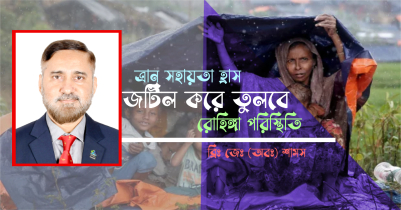 ত্রাণ সহায়তা হ্রাস সার্বিক রোহিঙ্গা পরিস্থিতি জটিল করে তুলবে