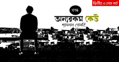 অন্যরকম কেউ (দ্বিতীয় ও শেষ পর্ব) | দরকারি প্রবন্ধ 