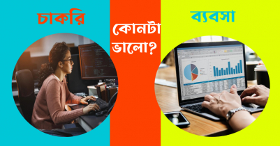 চাকরি নাকি ব্যবসা কোনটা ভালো?