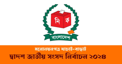 বরিশাল-২ আসনে বৈধ ১১ প্রার্থী, ২ জনকে অবৈধ ঘোষণা 