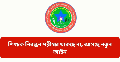 শিক্ষক নিবন্ধন পরীক্ষা থাকছে না, আসছে নতুন আইন