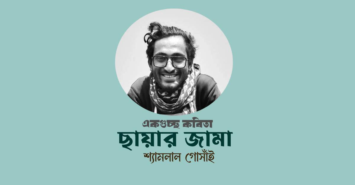 শ্যামলাল গোসাঁই`র কবিতা ছায়ার জামা