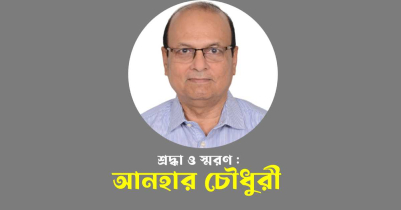 শ্রদ্ধা ও স্মরণ : আনহার চৌধুরী