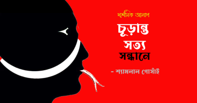 চূড়ান্ত সত্য সন্ধানে | দার্শনিক আলাপ