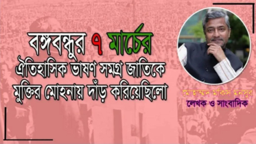 ৭ মার্চের ঐতিহাসিক ভাষণ জাতিকে মুক্তির মোহনায় দাঁড় করেছিল