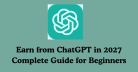 Earn from ChatGPT in 2027 Complete Guide for Beginners
