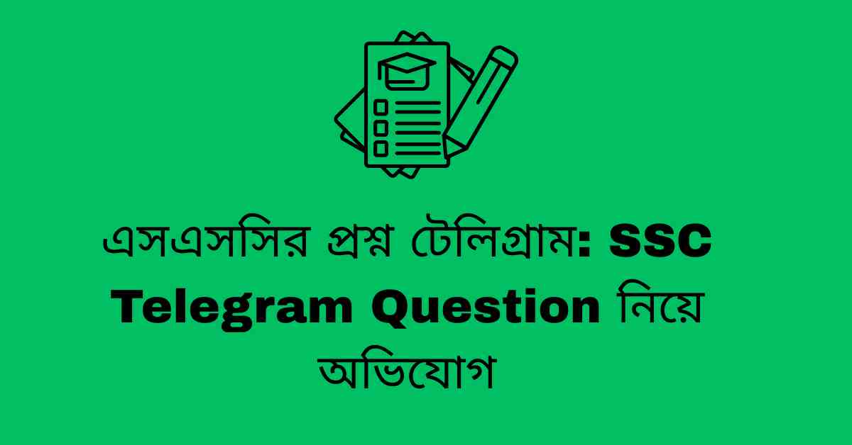 এসএসসির প্রশ্ন টেলিগ্রাম: SSC Telegram Question নিয়ে অভিযোগ